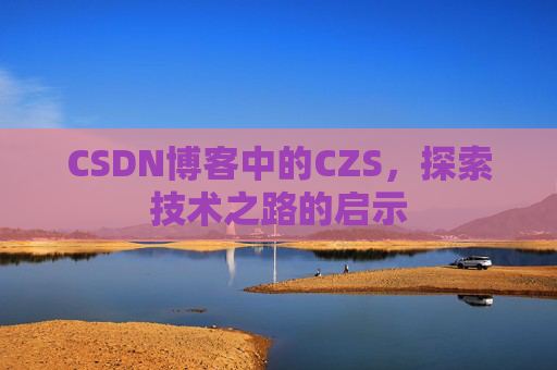 CSDN博客中的CZS，探索技术之路的启示